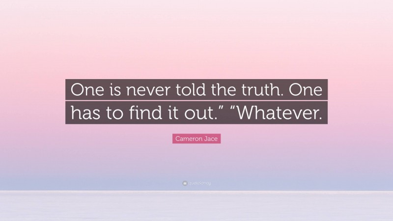 Cameron Jace Quote: “One is never told the truth. One has to find it out.” “Whatever.”