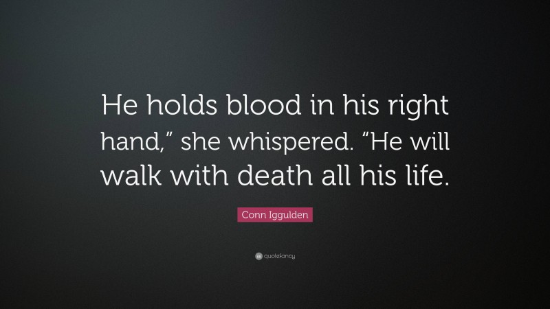 Conn Iggulden Quote: “He holds blood in his right hand,” she whispered. “He will walk with death all his life.”