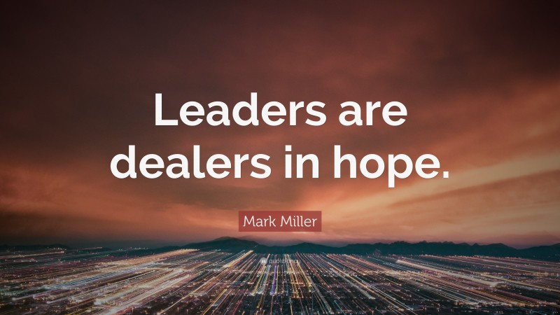 Mark Miller Quote: “Leaders are dealers in hope.”