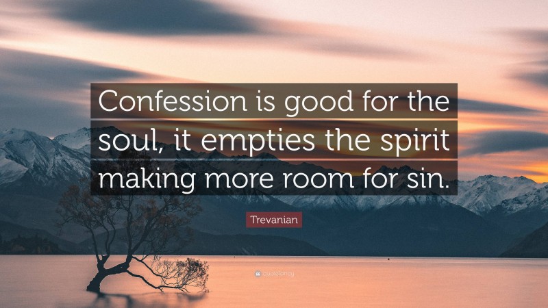 Trevanian Quote: “Confession is good for the soul, it empties the spirit making more room for sin.”