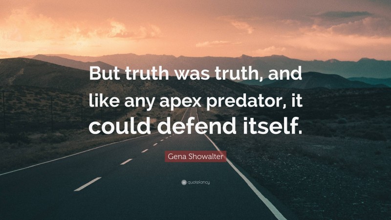 Gena Showalter Quote: “But truth was truth, and like any apex predator, it could defend itself.”