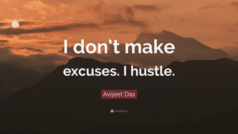 Avijeet Das Quote: “I don’t make excuses. I hustle.”