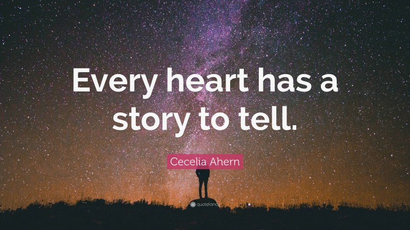 Cecelia Ahern Quote: “Every heart has a story to tell.”