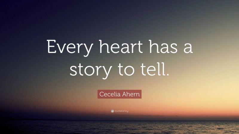 Cecelia Ahern Quote: “Every heart has a story to tell.”