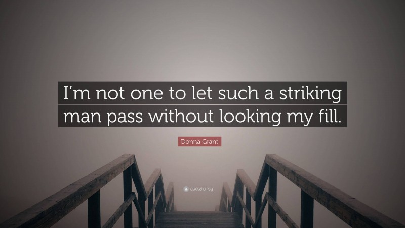 Donna Grant Quote: “I’m not one to let such a striking man pass without looking my fill.”