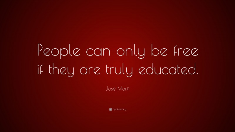José Martí Quote: “People can only be free if they are truly educated.”