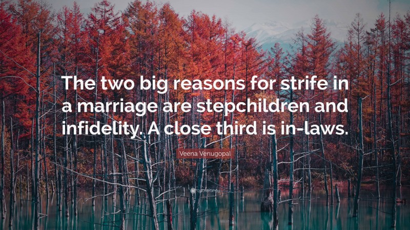 Veena Venugopal Quote: “The two big reasons for strife in a marriage are stepchildren and infidelity. A close third is in-laws.”