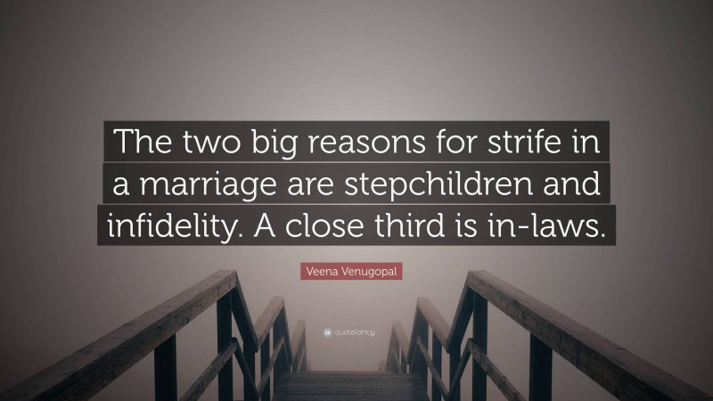 Veena Venugopal Quote: “The two big reasons for strife in a marriage are stepchildren and infidelity. A close third is in-laws.”
