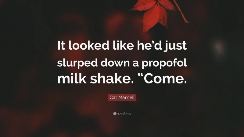 Cat Marnell Quote: “It looked like he’d just slurped down a propofol milk shake. “Come.”