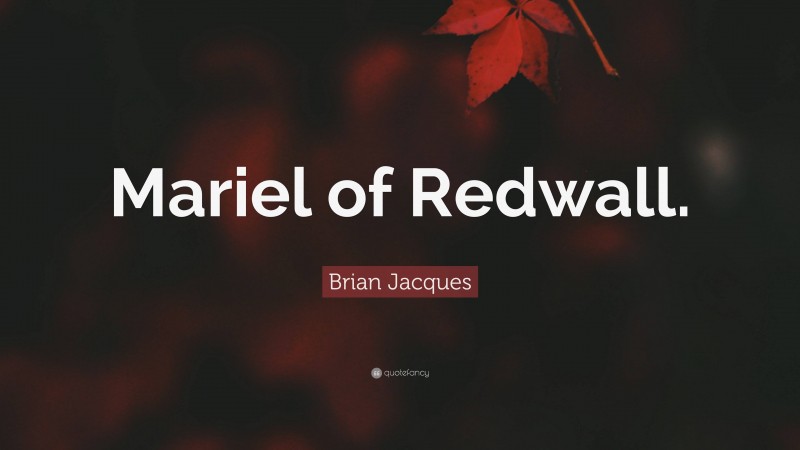 Brian Jacques Quote: “Mariel of Redwall.”