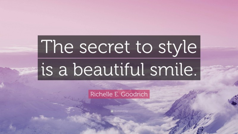 Richelle E. Goodrich Quote: “The Secret To Style Is A Beautiful Smile.”