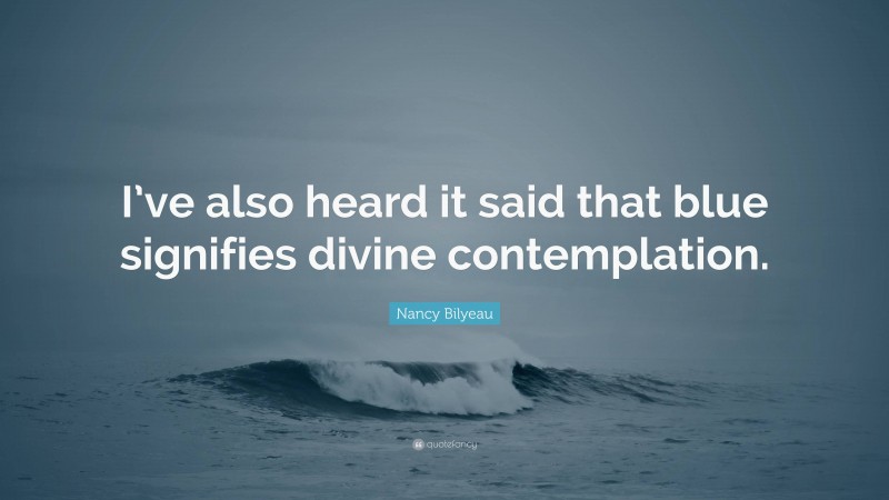 Nancy Bilyeau Quote: “I’ve also heard it said that blue signifies divine contemplation.”