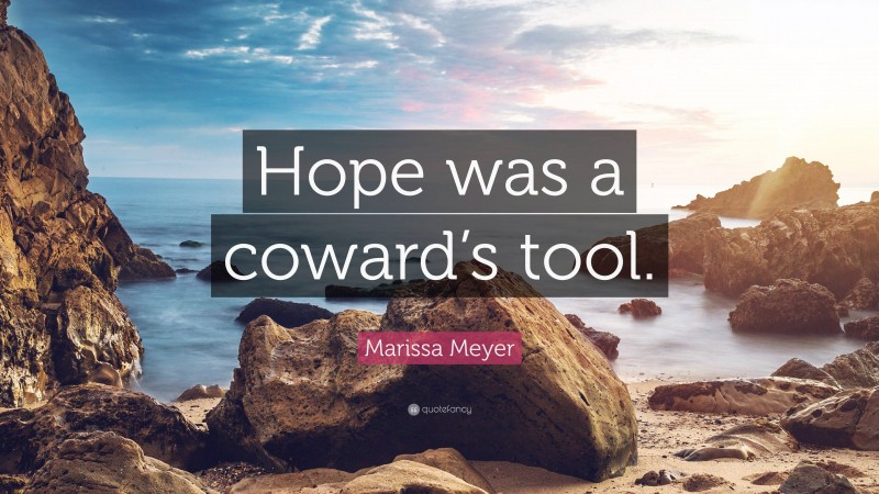 Marissa Meyer Quote: “Hope was a coward’s tool.”