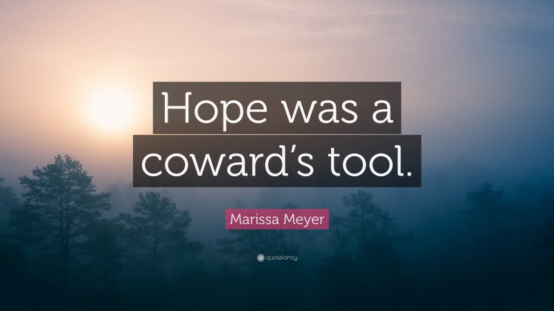 Marissa Meyer Quote: “Hope was a coward’s tool.”