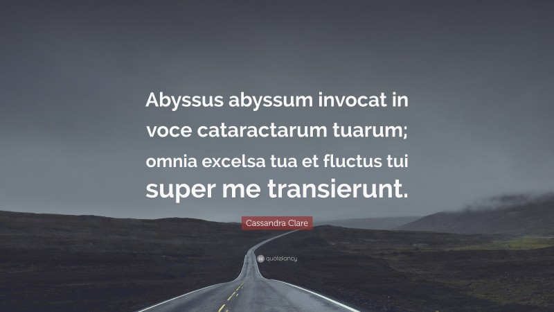 Cassandra Clare Quote: “Abyssus abyssum invocat in voce cataractarum tuarum; omnia excelsa tua et fluctus tui super me transierunt.”