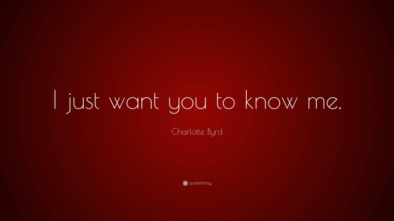 Charlotte Byrd Quote: “I just want you to know me.”