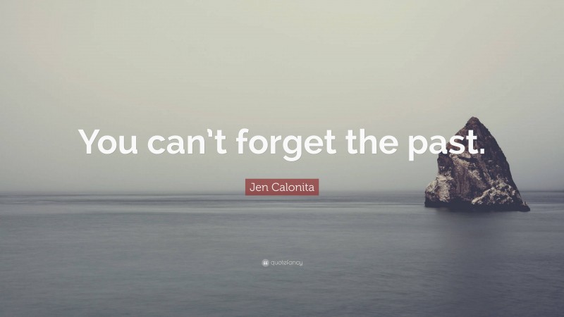 Jen Calonita Quote: “You can’t forget the past.”