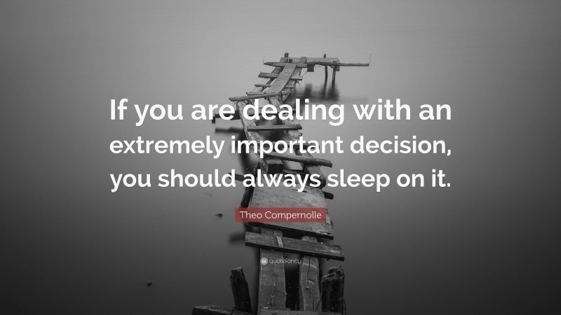 Theo Compernolle Quote: “If you are dealing with an extremely important decision, you should always sleep on it.”