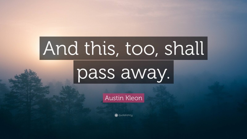 Austin Kleon Quote: “And this, too, shall pass away.”