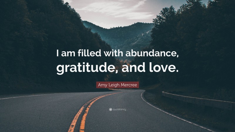 Amy Leigh Mercree Quote: “I am filled with abundance, gratitude, and love.”