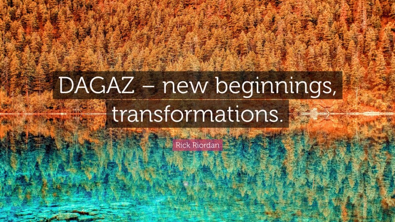 Rick Riordan Quote: “DAGAZ – new beginnings, transformations.”