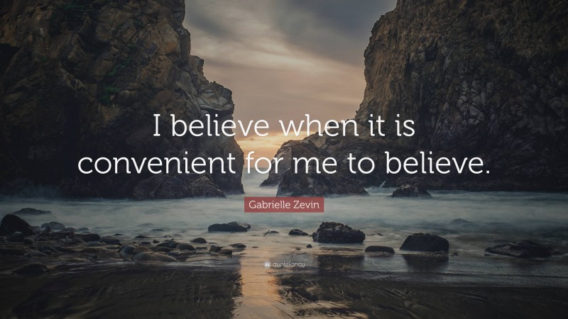 Gabrielle Zevin Quote: “I believe when it is convenient for me to believe.”