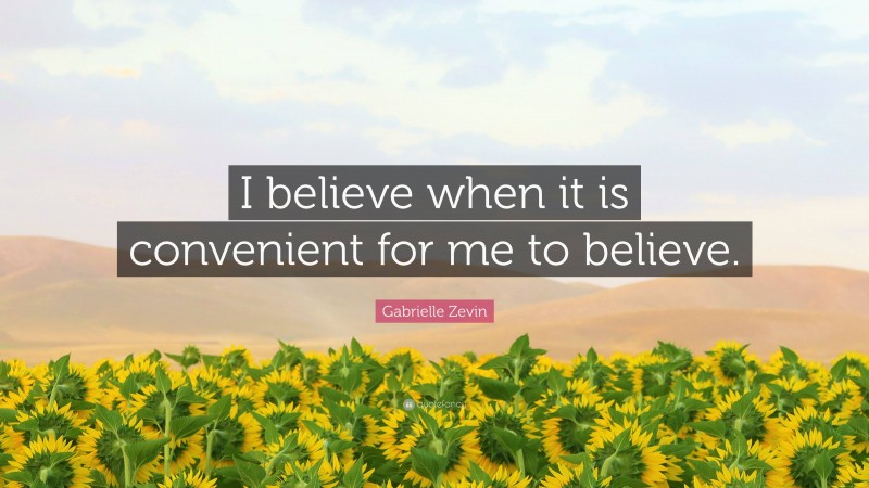 Gabrielle Zevin Quote: “I believe when it is convenient for me to believe.”