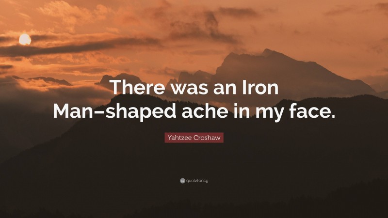 Yahtzee Croshaw Quote: “There was an Iron Man–shaped ache in my face.”