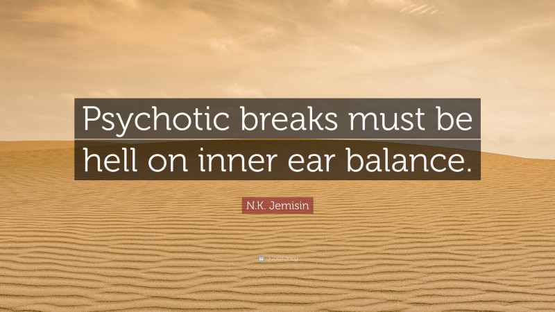 N.K. Jemisin Quote: “Psychotic breaks must be hell on inner ear balance.”