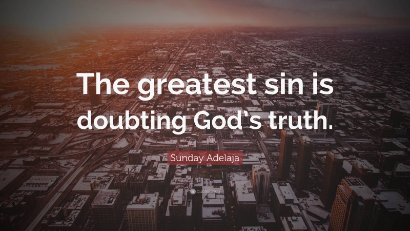 Sunday Adelaja Quote: “The greatest sin is doubting God’s truth.”