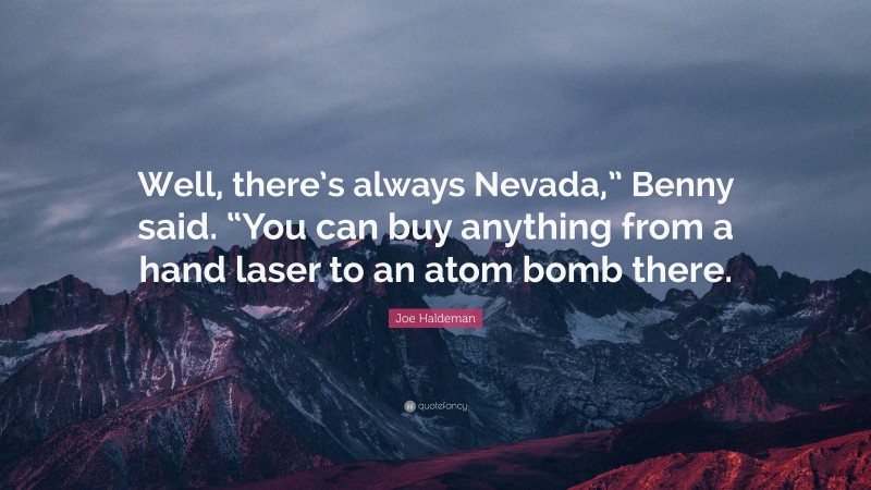 Joe Haldeman Quote: “Well, there’s always Nevada,” Benny said. “You can buy anything from a hand laser to an atom bomb there.”