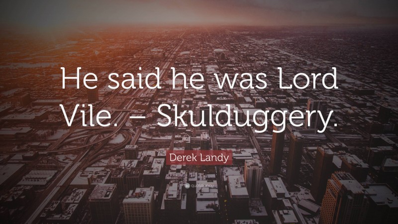 Derek Landy Quote: “He said he was Lord Vile. – Skulduggery.”