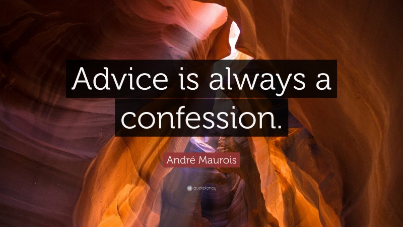 André Maurois Quote: “Advice is always a confession.”