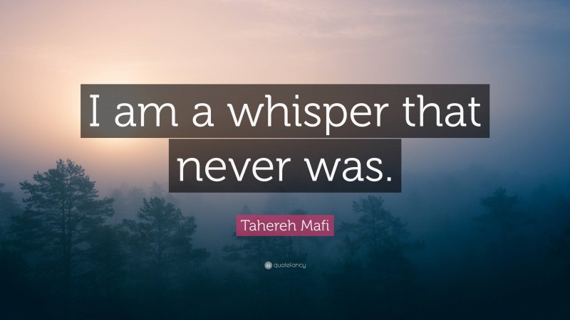 Tahereh Mafi Quote: “I am a whisper that never was.”