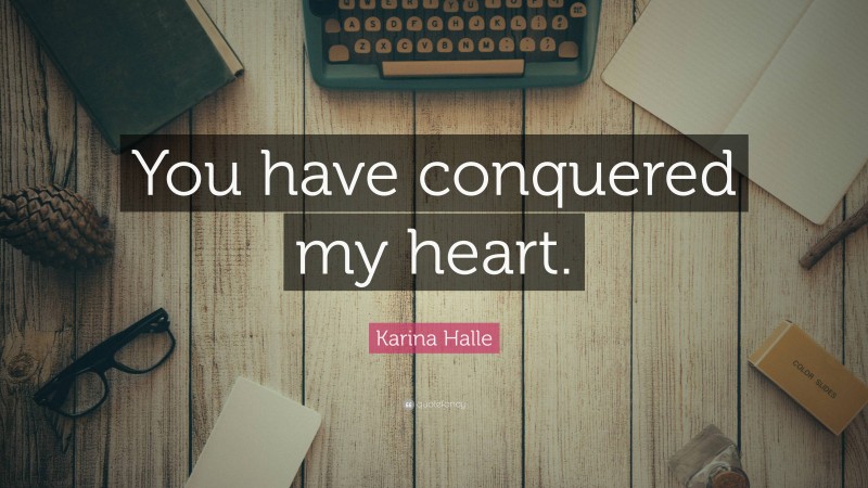 Karina Halle Quote: “You have conquered my heart.”