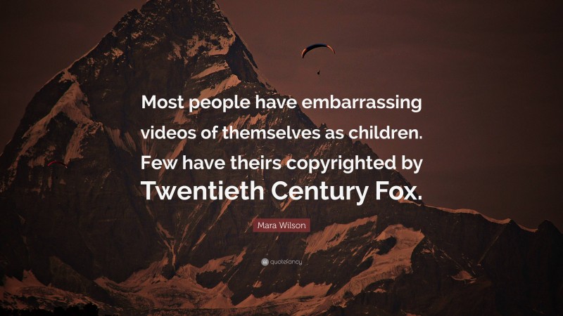 Mara Wilson Quote: “Most people have embarrassing videos of themselves as children. Few have theirs copyrighted by Twentieth Century Fox.”