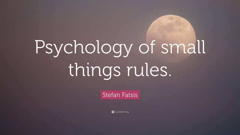 Stefan Fatsis Quote: “Psychology of small things rules.”