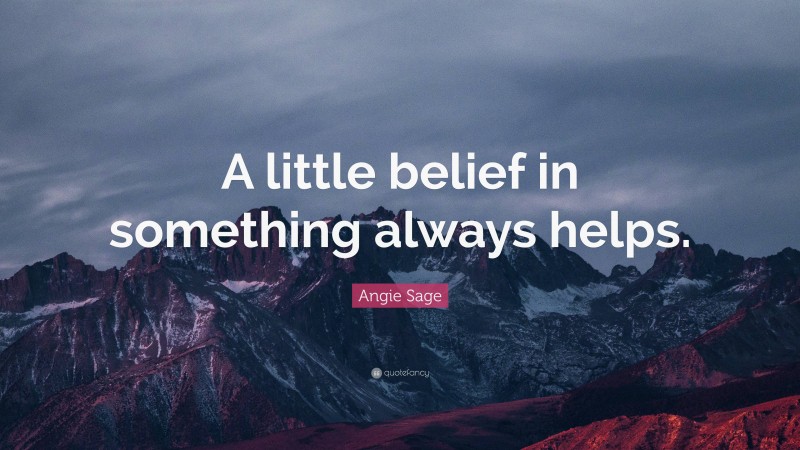 Angie Sage Quote: “A little belief in something always helps.”