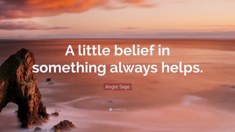 Angie Sage Quote: “A little belief in something always helps.”