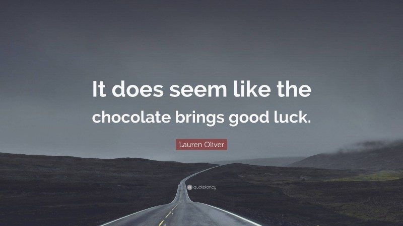 Lauren Oliver Quote: “It does seem like the chocolate brings good luck.”