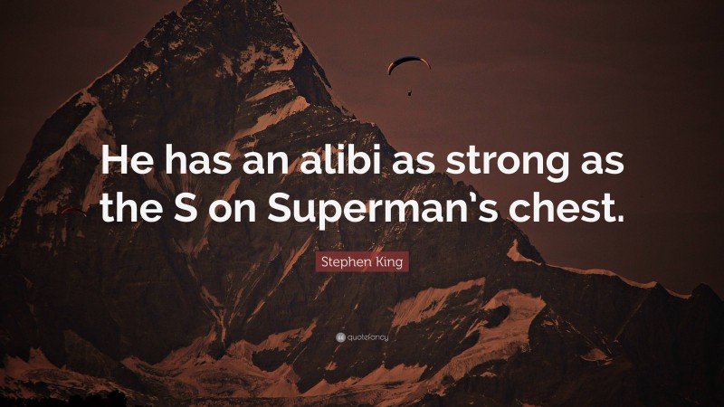 Stephen King Quote: “He has an alibi as strong as the S on Superman’s chest.”