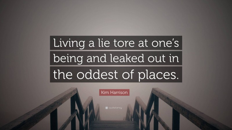 Kim Harrison Quote: “Living a lie tore at one’s being and leaked out in the oddest of places.”