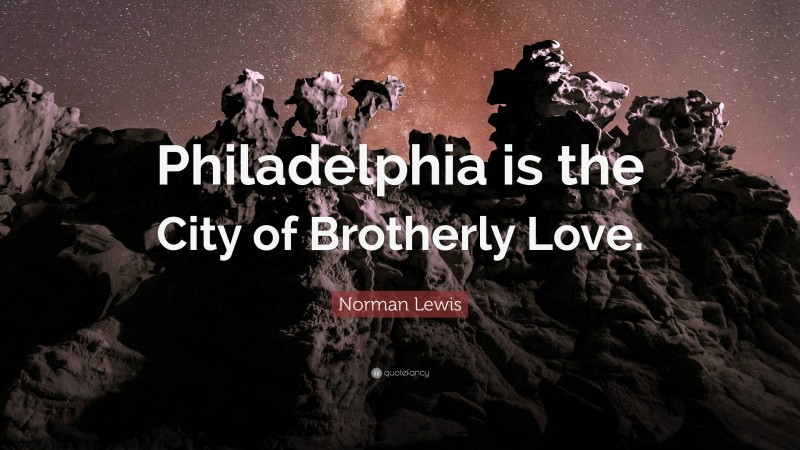 Norman Lewis Quote: “Philadelphia is the City of Brotherly Love.”