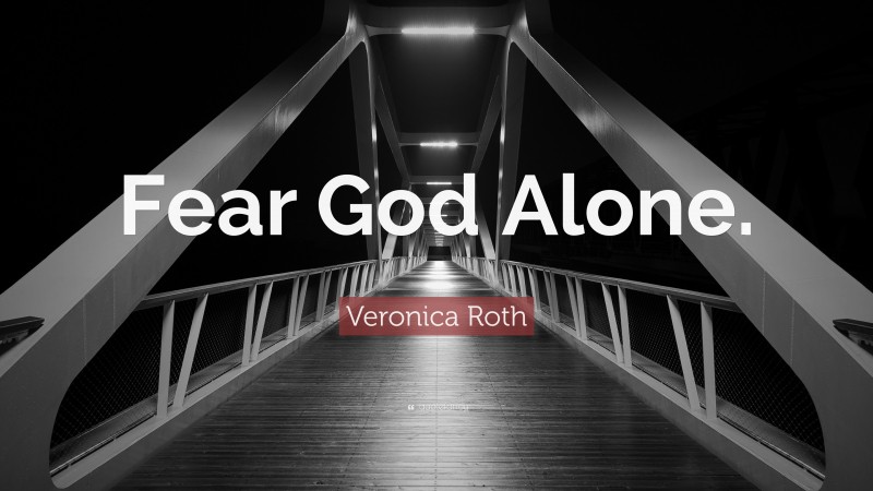 Veronica Roth Quote: “Fear God Alone.”