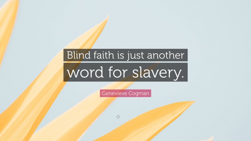 Genevieve Cogman Quote: “Blind faith is just another word for slavery.”