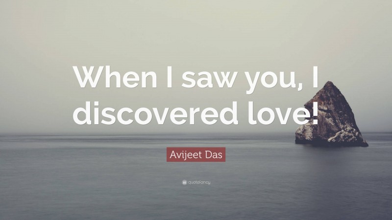 Avijeet Das Quote: “When I saw you, I discovered love!”