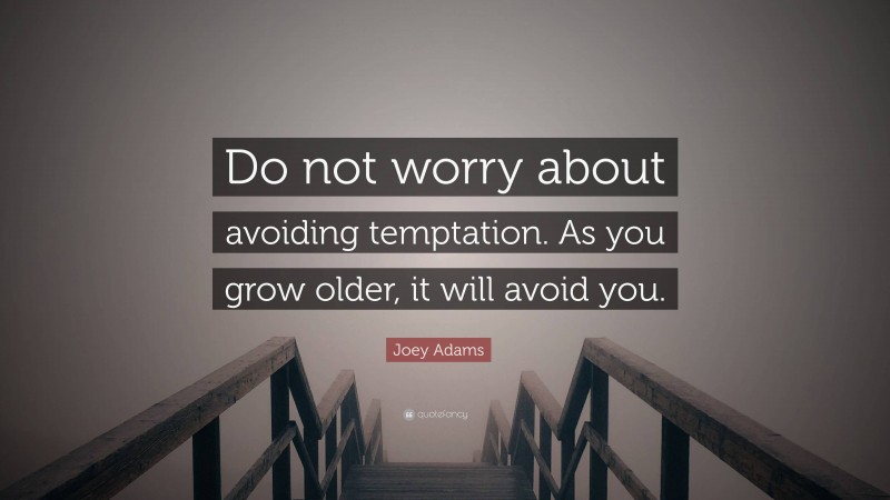 Joey Adams Quote: “Do not worry about avoiding temptation. As you grow older, it will avoid you.”