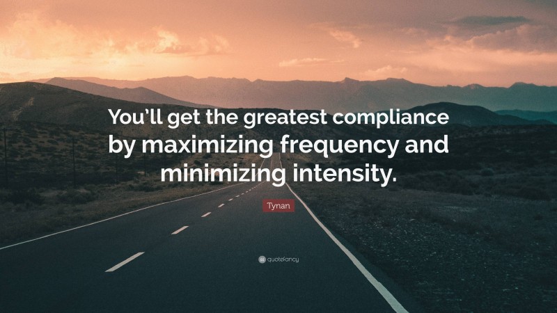 Tynan Quote: “You’ll get the greatest compliance by maximizing frequency and minimizing intensity.”