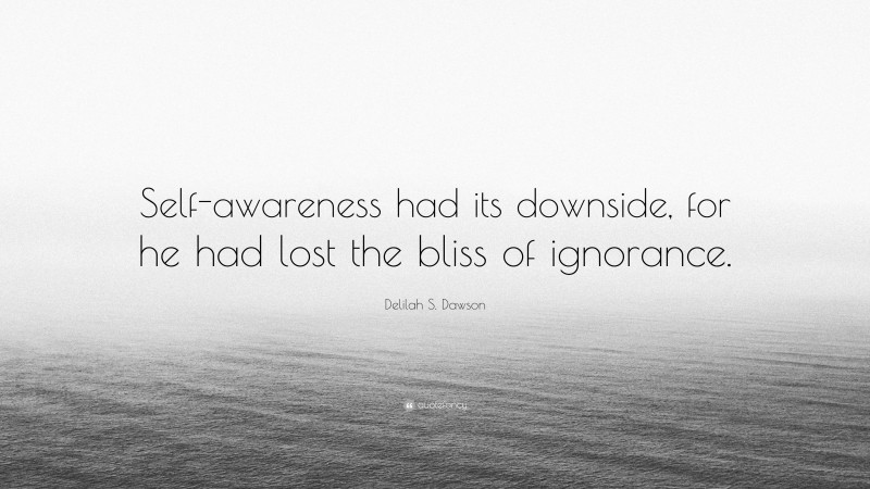 Delilah S. Dawson Quote: “Self-awareness had its downside, for he had lost the bliss of ignorance.”