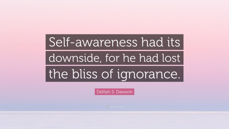 Delilah S. Dawson Quote: “Self-awareness had its downside, for he had lost the bliss of ignorance.”